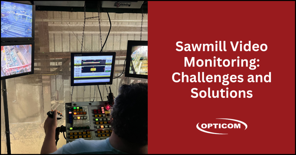 Opticom Sawmill Video Monitoring Challenges Solution